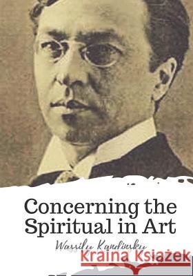 Concerning the Spiritual in Art Wassily Kandinsky Michael Sadleir 9781721770373