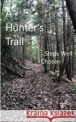 A Hunter's Trail--Steps Well Chosen Roger a. Page 9781721771936 Createspace Independent Publishing Platform