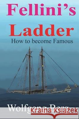 Fellini's Ladder: How to become famous Berg, Wolfgang 9781721772230 Createspace Independent Publishing Platform