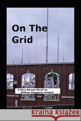 On the Grid: A Gary Barnes Novel William Shagbark Hubbell 9781721772988 Createspace Independent Publishing Platform