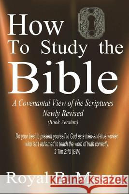 How to Study the Bible: A Covenantal View of the Scriptures Royal B. Mason 9781721773091 Createspace Independent Publishing Platform