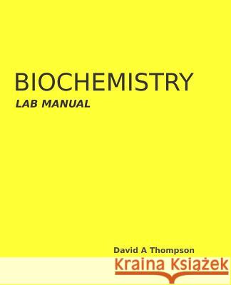 Biochemistry Lab Manual David a. Thompson 9781721773497 Createspace Independent Publishing Platform