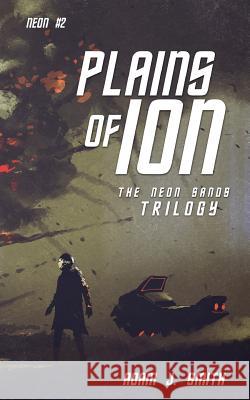 Plains of Ion: The Neon Sands Trilogy Adam J. Smith 9781721774234 Createspace Independent Publishing Platform