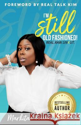 I'm Still Old Fashioned!: Real. Raw. Unkut (Global Edition) Markita D. Collins 9781721776085 Createspace Independent Publishing Platform