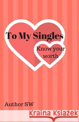 To My Singles: know your worth W, S. 9781721776382 Createspace Independent Publishing Platform