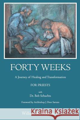 Forty Weeks: : A Journey of Healing and Transformation for Priests Bob Schucht J. Peter Sartai William M. Watso 9781721778249 Createspace Independent Publishing Platform