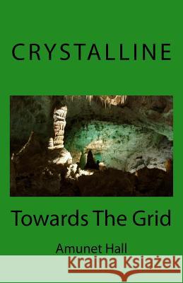 Crystalline: Towards The Grid Hall, Amunet 9781721779222 Createspace Independent Publishing Platform