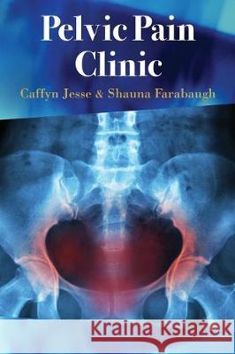 Pelvic Pain Clinic Caffyn Jesse 9781721780037 Createspace Independent Publishing Platform