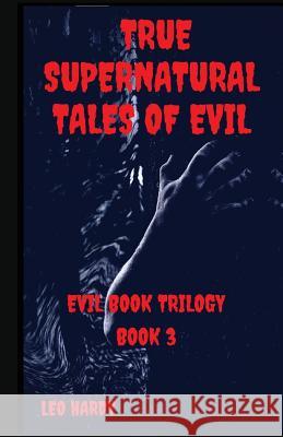 True Supernatural Tales of Evil Leo Hardy 9781721780655 Createspace Independent Publishing Platform