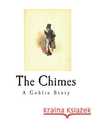 The Chimes: A Goblin Story Charles Dickens 9781721783076