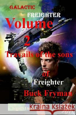 Galactic Freighter Volume Two: The Twin Sons of Buck Fryman Mr Kenneth E. Ingle 9781721783168