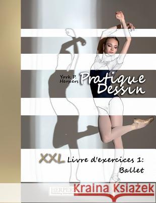 Pratique Dessin - XXL Livre d'exercices 1: Ballet Herpers, York P. 9781721804405