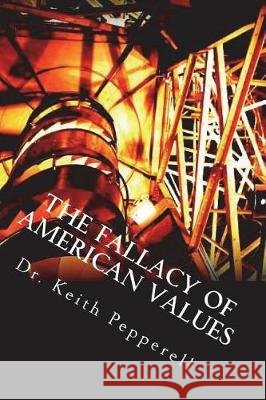 The Fallacy of American Values Dr Keith Pepperell 9781721807697