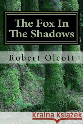 The Fox In The Shadows Robert D. Olcot 9781721809974 Createspace Independent Publishing Platform