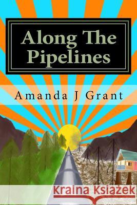 Along The Pipelines Grant, Amanda J. 9781721813469