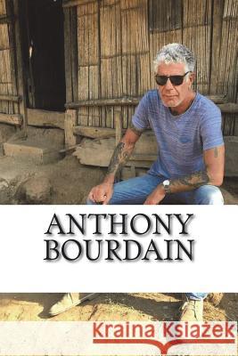 Anthony Bourdain: A Biography Erik Kelly 9781721815845 Createspace Independent Publishing Platform