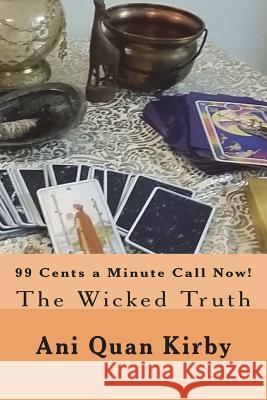 99 Cents a Minute Call Now!: The Wicked Truth Ani Quan Kirby S. A. Kurutz 9781721818709 Createspace Independent Publishing Platform