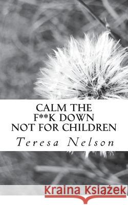 Calm the F**k Down Teresa K. Nelson 9781721819232