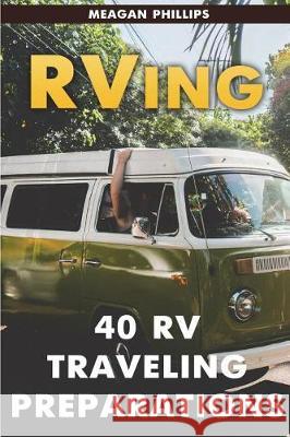 RVing: 40 RV Traveling Preparations Meagan Phillips 9781721824243 Createspace Independent Publishing Platform