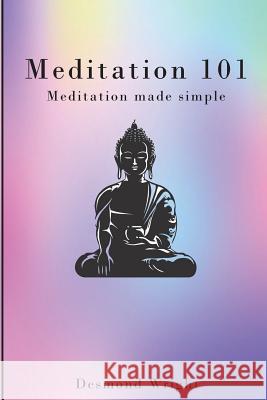 Meditation 101: meditation made simple Wright, Desmond 9781721826117 Createspace Independent Publishing Platform