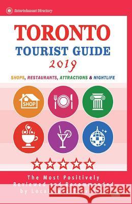 Toronto Tourist Guide 2019: Shops, Restaurants, Attractions & Nightlife in Toronto, Canada (City Tourist Guide 2019) Helen K. Gundrey 9781721827015 Createspace Independent Publishing Platform