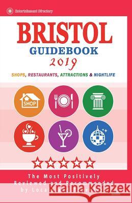 Bristol Guidebook 2019: Shops, Restaurants, Attractions and Nightlife in Bristol, England (City Guidebook 2019) Carol W. Bloom 9781721827312 Createspace Independent Publishing Platform