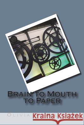 Brain to Mouth to Paper Olivia N. Williams 9781721829743 Createspace Independent Publishing Platform