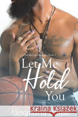 Let Me Hold You Alexandria House 9781721829781 Createspace Independent Publishing Platform