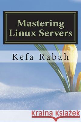 Mastering Linux Servers: RHEL6 - CentOs 6 - Ubuntu 14.04 LTS Rabah, Kefa 9781721836468 Createspace Independent Publishing Platform