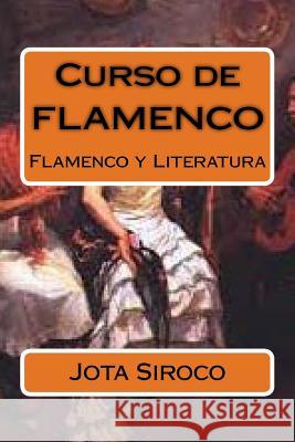 Curso de FLAMENCO: Flamenco y Literatura Siroco, Jota 9781721847792 Createspace Independent Publishing Platform