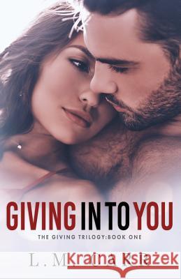 Giving In to You Carr, L. M. 9781721848126 Createspace Independent Publishing Platform