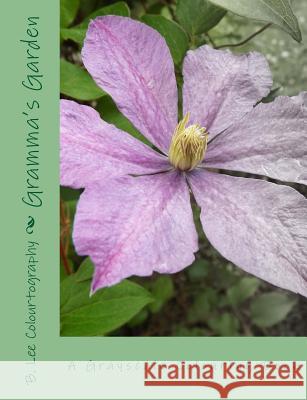 Gramma's Garden: An Adult Colouring Book B. Lee Colourtography 9781721851027 Createspace Independent Publishing Platform