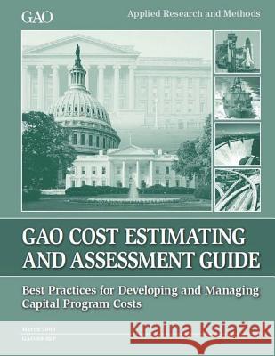 Cost Estimating and Assessment Guide: Gao-09-3sp March 2009 Government Accountability Office 9781721854615 Createspace Independent Publishing Platform