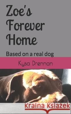 Zoe's Forever Home: Based on a real dog Kysa R. Drennan 9781721855292