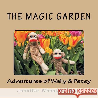 The Magic Garden: Adventures of Wally & Petey Jennifer A. Wheatley-Wolf 9781721857265 Createspace Independent Publishing Platform