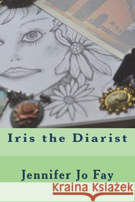 Iris the Diarist Jennifer Jo Fay 9781721859108 Createspace Independent Publishing Platform