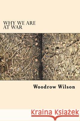 Why we are at War Wilson, Woodrow 9781721861194 Createspace Independent Publishing Platform