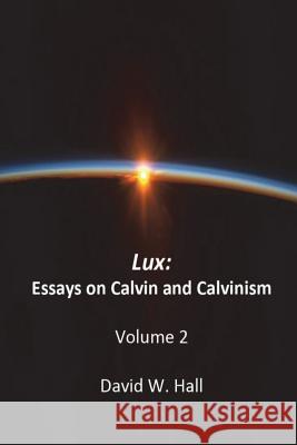 Lux: Calvin and Calvinism David W. Hall 9781721864317
