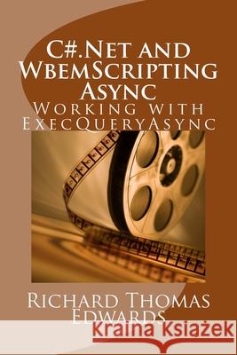 C#.Net and WbemScripting Async: Working with ExecQueryAsync Richard Thomas Edwards 9781721866519 Createspace Independent Publishing Platform