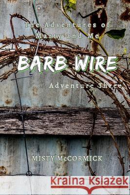 The Adventures of Marty and Me: Barbed Wire Misty McCormick 9781721866540 Createspace Independent Publishing Platform