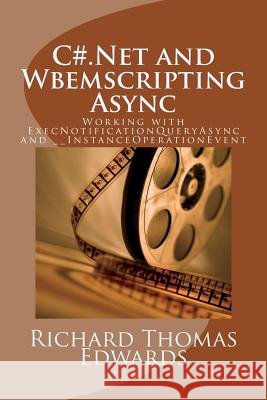 C#.Net and Wbemscripting Async: Working with ExecNotificationQueryAsync and __InstanceOperationEvent Edwards, Richard Thomas 9781721867554