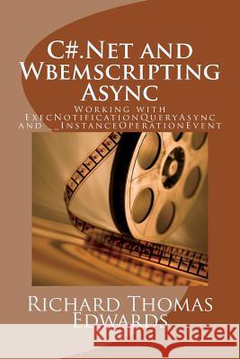 C#.Net and Wbemscripting Async: Working with ExecNotificationQueryAsync and __InstanceOperationEvent Edwards, Richard Thomas 9781721867554 Createspace Independent Publishing Platform