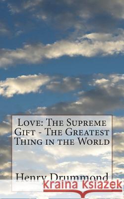 Love: The Supreme Gift - The Greatest Thing in the World Henry Drummond 9781721867646 Createspace Independent Publishing Platform