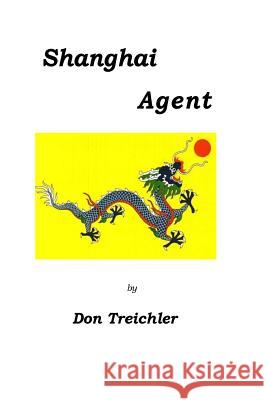 Shanghai Agent Donald Treichler 9781721868575 Createspace Independent Publishing Platform