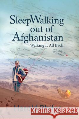Sleepwalking Out of Afghanistan: Walking It All Back Harold Phifer 9781721871216 Createspace Independent Publishing Platform