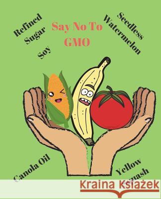 Say No To GMO Alecia, Michelle 9781721871230 Createspace Independent Publishing Platform