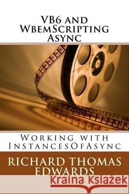 VB6 and WbemScripting Async: Working with InstancesOf Richard Thomas Edwards 9781721876419 Createspace Independent Publishing Platform