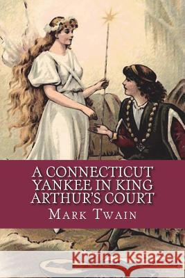 A Connecticut Yankee in King Arthur's Court Mark Twain 9781721884292 Createspace Independent Publishing Platform