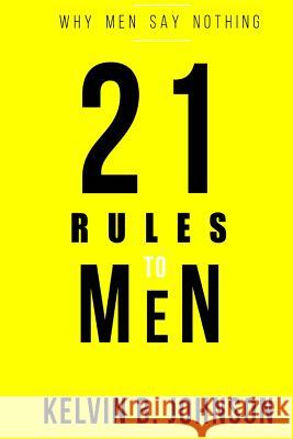21 Rules to Men: Why Men Say Nothing Kelvin B. Johnson 9781721888559 Createspace Independent Publishing Platform