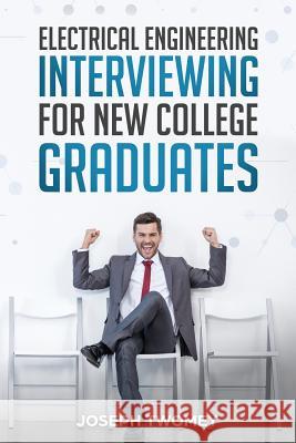 Electrical Engineering Interviewing for New College Graduates Joseph Twomey 9781721888658 Createspace Independent Publishing Platform